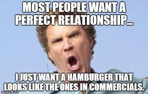 most people want a perfect relationship. i just want a hamburger that looks like the ones in the commercials - relationship meme