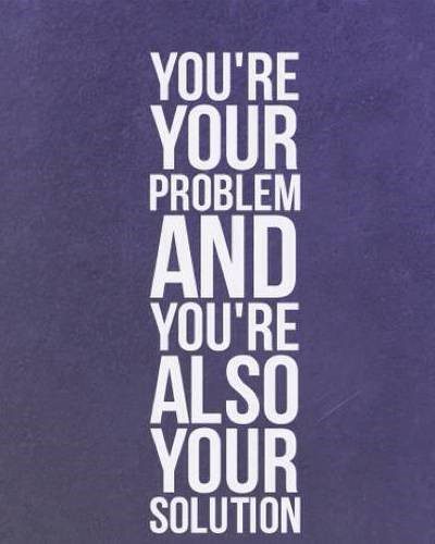 You're The Problem And The Solution