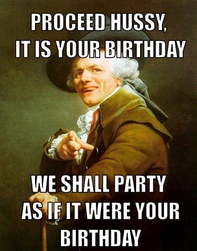 Proceed Hussy It Is Your Birthday - funny birthday meme