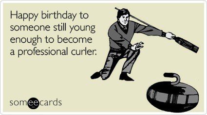 Happy Birthday To Someone Still Young Enough To Become A Professional Curler - Happy Birthday E-Card