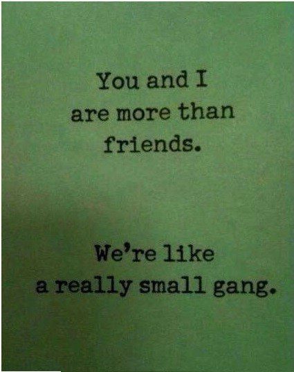 We're Like A Really Small Gang - Best Friend Quote