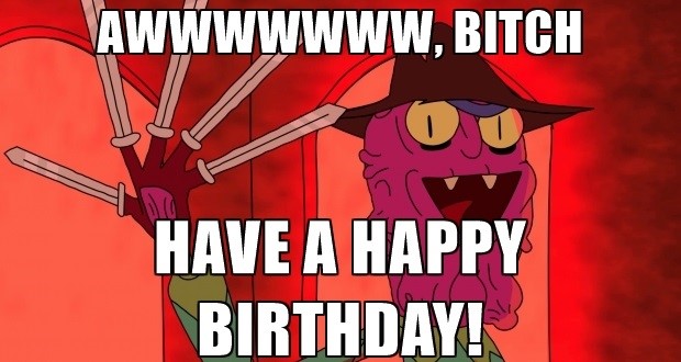 Rick and Morty Birthday Meme - Aww Bitch Have a Happy Birthday
