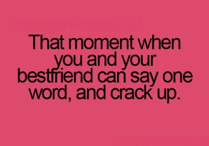 That Moment When You And Your Best Friend Can Say One Word And Crack Up - Quote