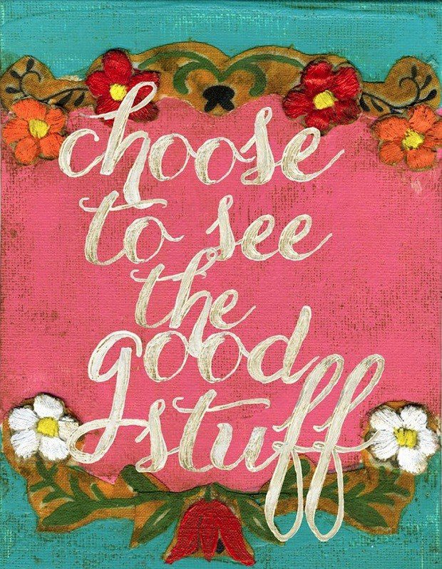 Choose To See The Good Stuff - uplifting quote