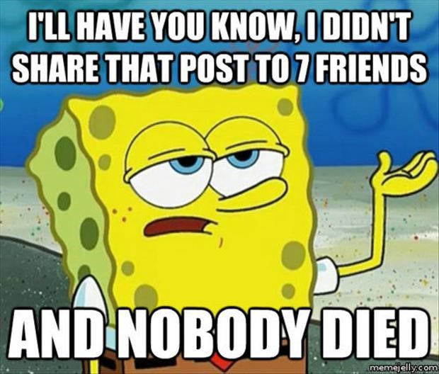 I Didn't Share That Post To 7 Friends And Nobody Died - Funny Spongebob Meme - I'll Have You Know