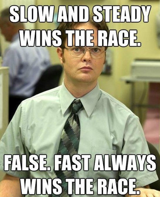 Slow And Steady Wins The Race - False - Dwight Schrute Meme - The Office Meme