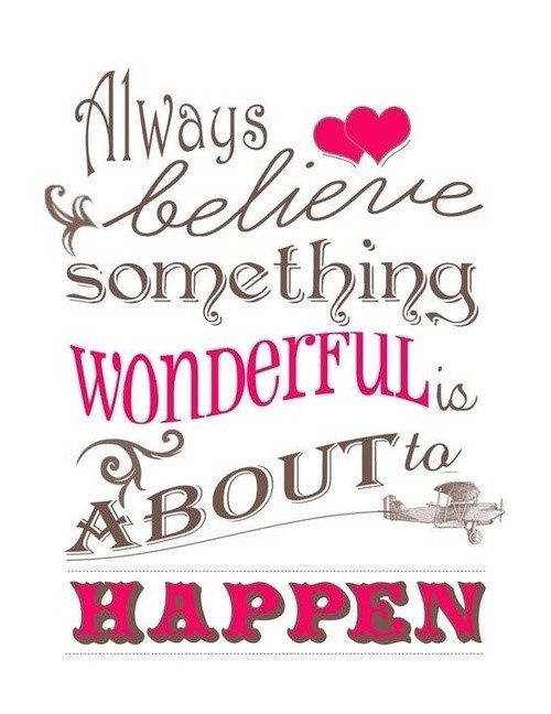 Always Believe Something Wonderful Will Happen - uplifting quote