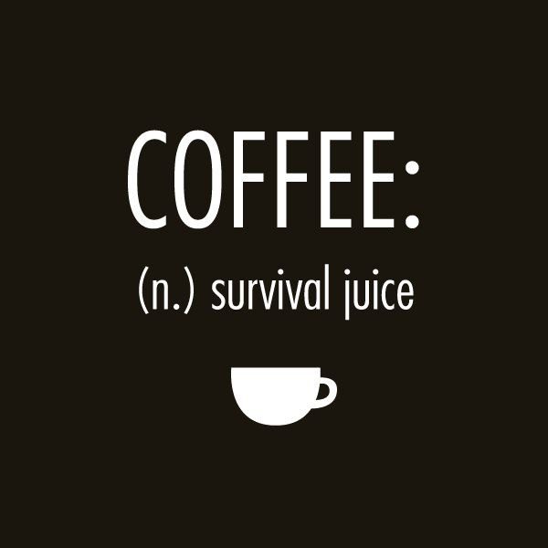 Coffee: Survival Juice - coffee quotes