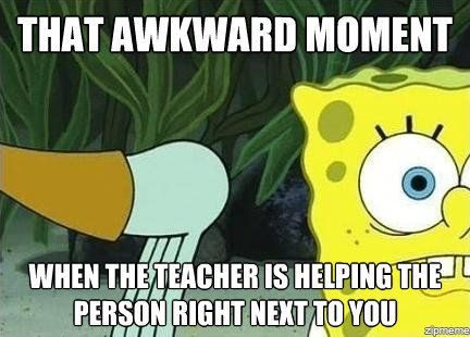 The Teacher Is Helping The Person Next To You - Spongebob Meme