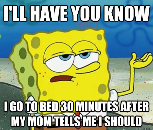 Go To Bed 30 Minutes After My Mom Tells Me To - spongebob meme