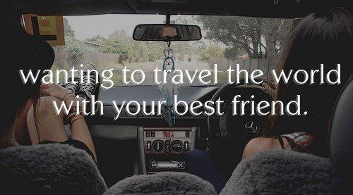 Wanting To Travel The World With Your Best Friend - Quote