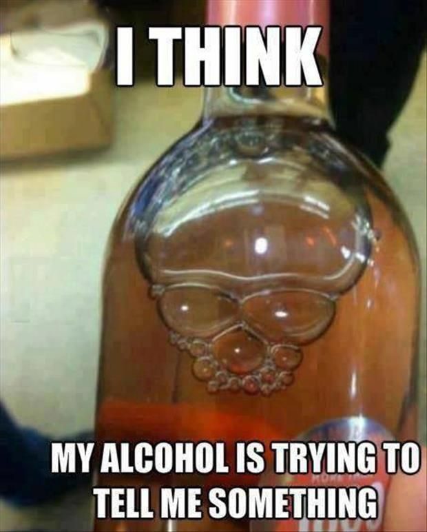 My Alcohol Is Trying To Tell Me Something - Funny photo