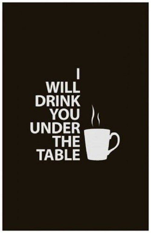 I will Drink You Under The Table - coffee quotes