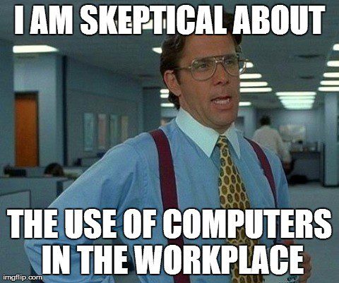 Skeptical About The Use Of Computers - Funny Work Meme