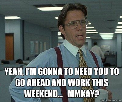 Work This Weekend - Funny Work Meme