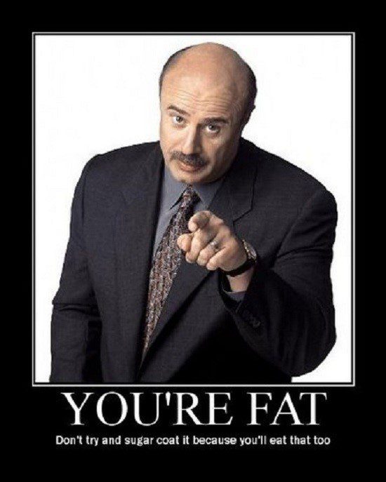 You're Fat - Dr. Phil Meme - Funny Caption Photo