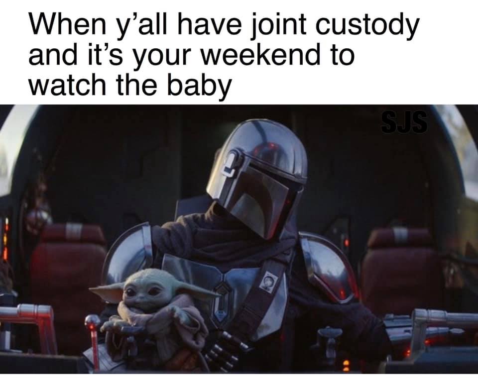 When You Have Joint Custody And Its Your Weekend To Watch The Baby