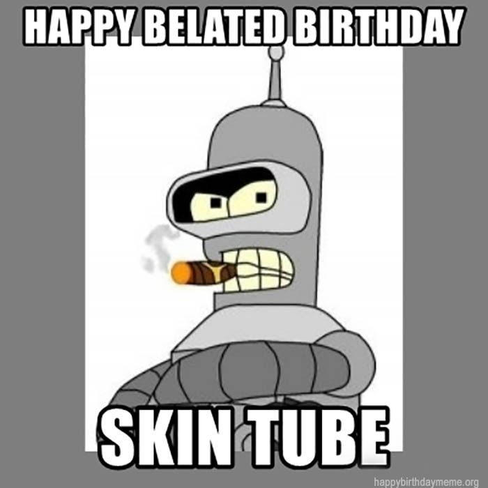 Happy Belated Skin Tube