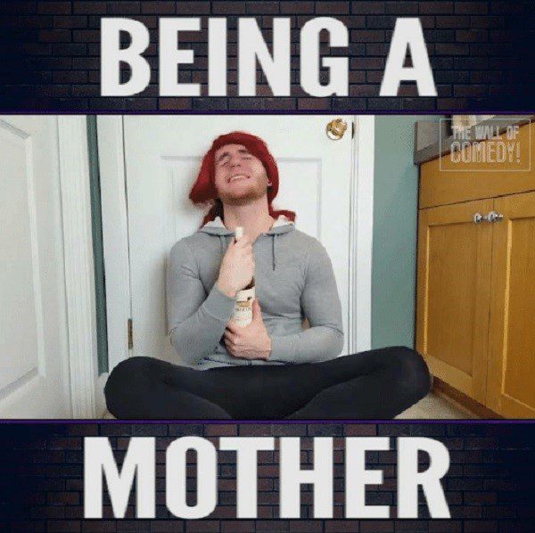 What Its Like Being A Mother - Mom Memes